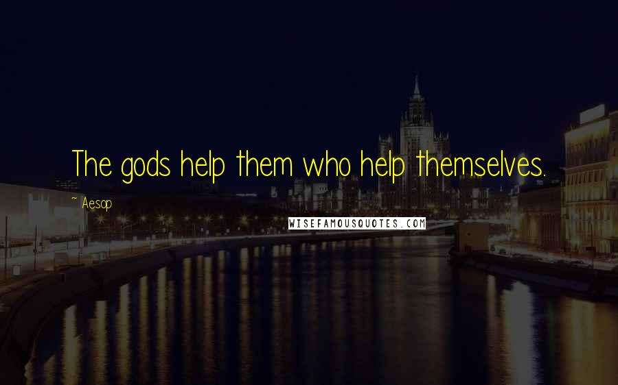 Aesop Quotes: The gods help them who help themselves.