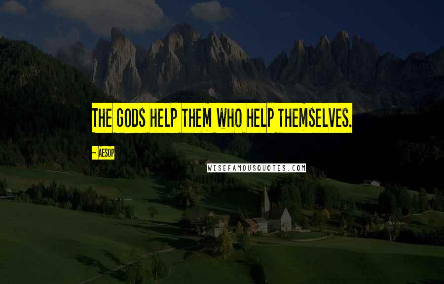 Aesop Quotes: The gods help them who help themselves.