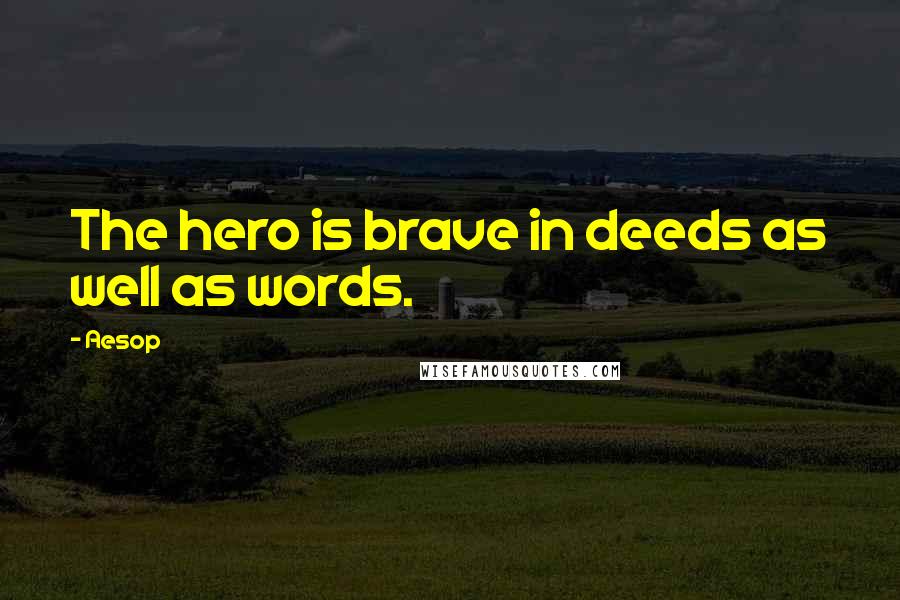 Aesop Quotes: The hero is brave in deeds as well as words.