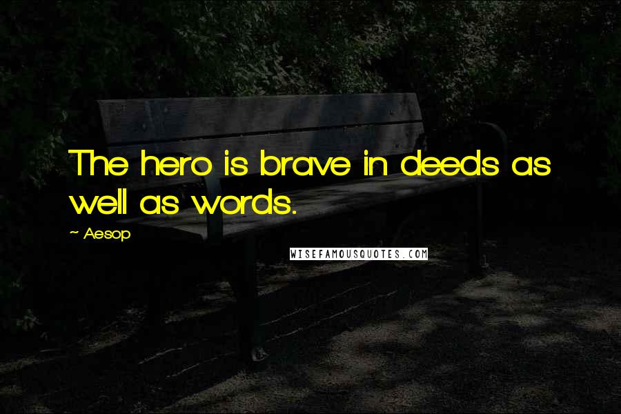 Aesop Quotes: The hero is brave in deeds as well as words.