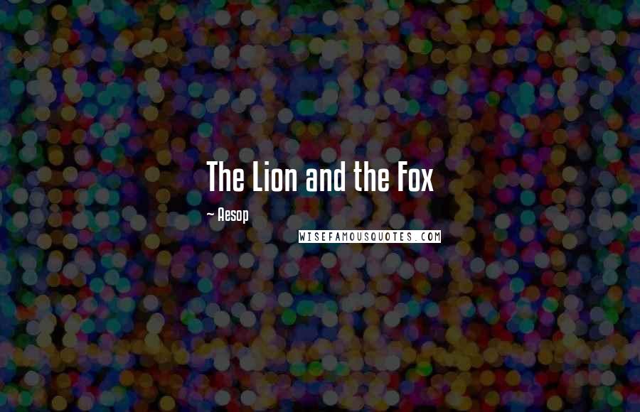 Aesop Quotes: The Lion and the Fox