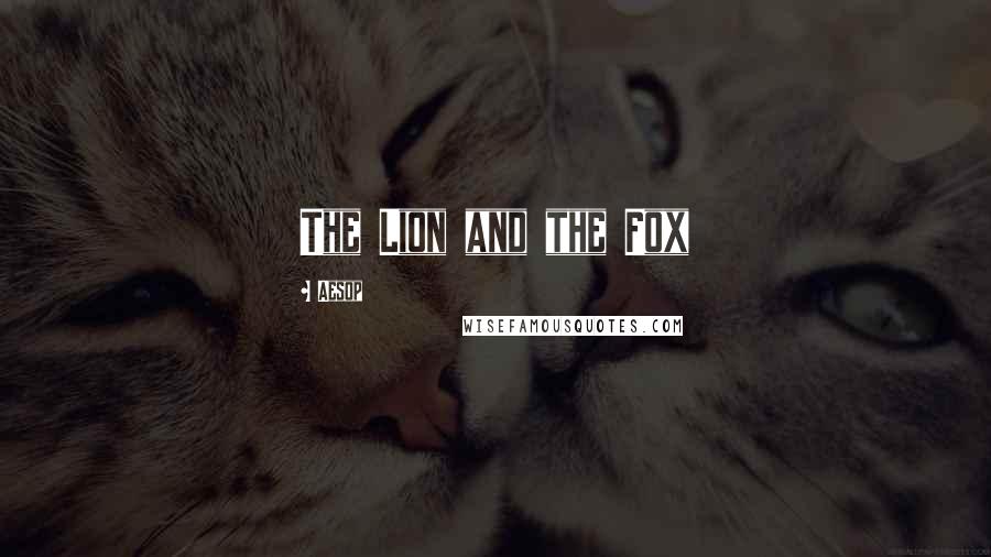 Aesop Quotes: The Lion and the Fox