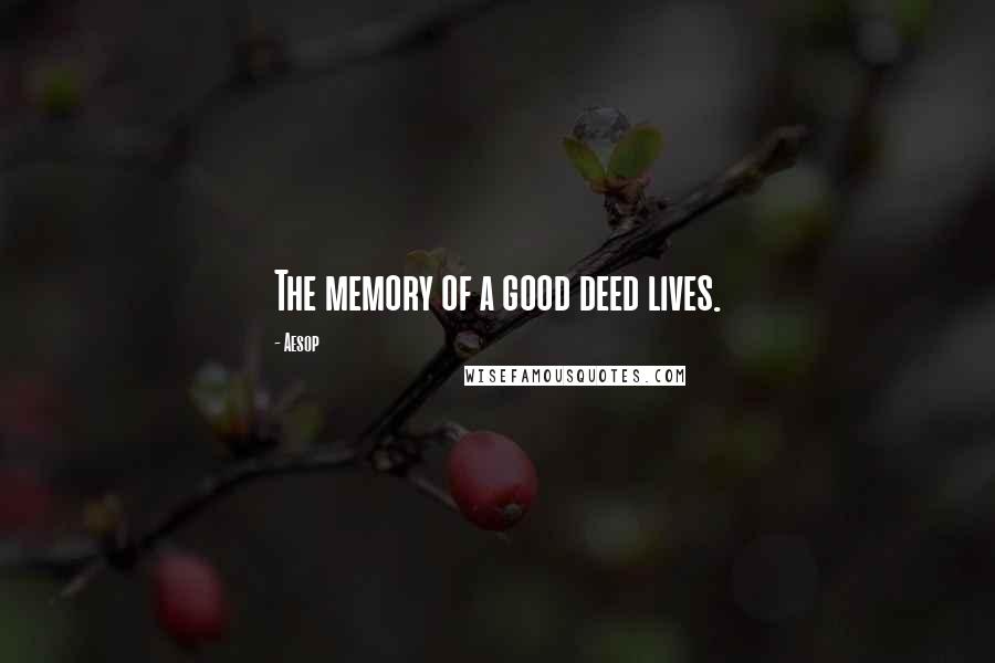 Aesop Quotes: The memory of a good deed lives.