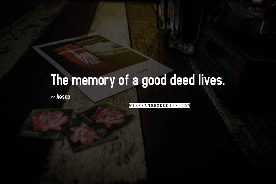 Aesop Quotes: The memory of a good deed lives.