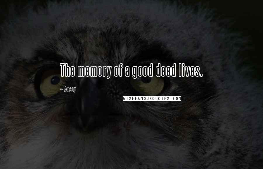 Aesop Quotes: The memory of a good deed lives.