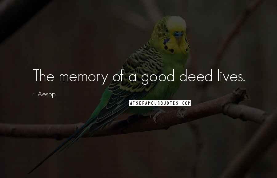 Aesop Quotes: The memory of a good deed lives.