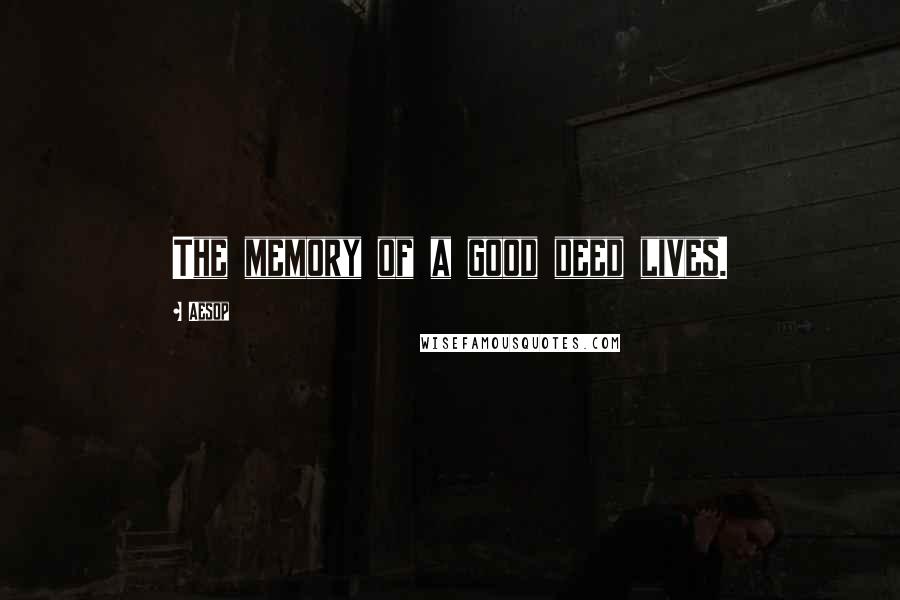 Aesop Quotes: The memory of a good deed lives.