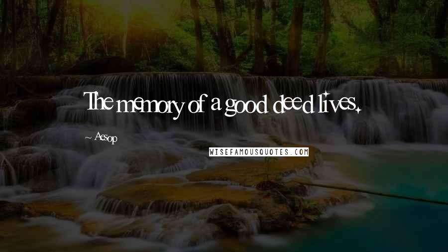 Aesop Quotes: The memory of a good deed lives.