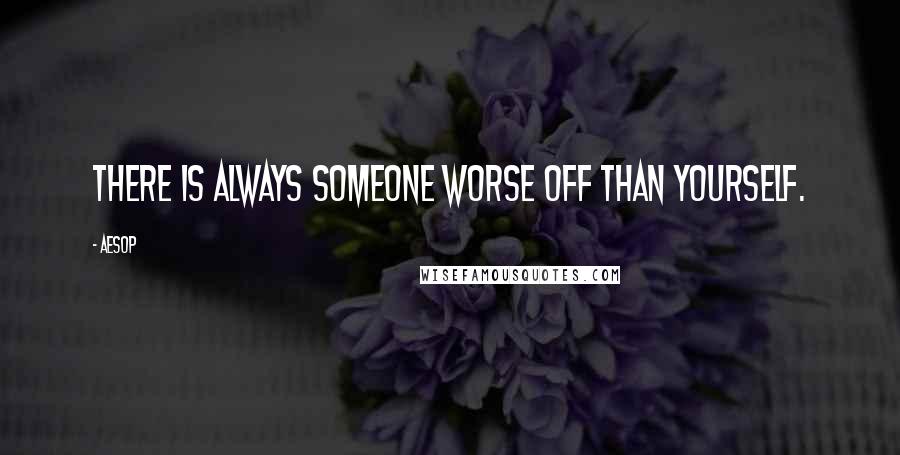 Aesop Quotes: There is always someone worse off than yourself.