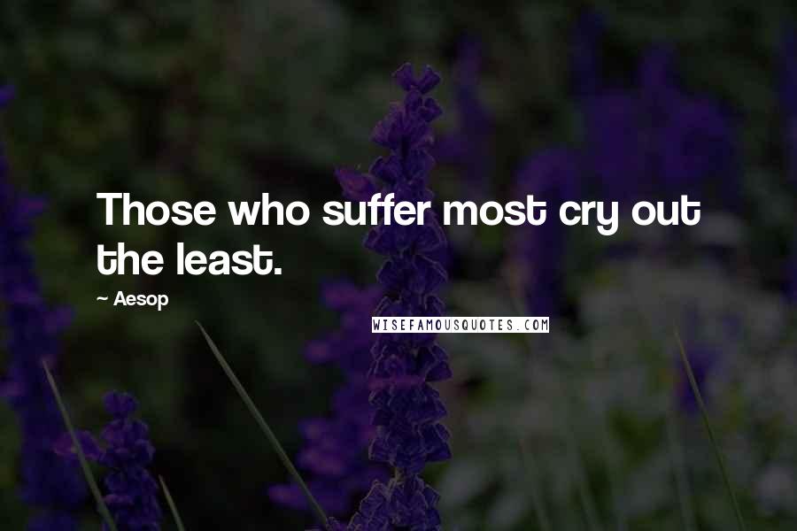 Aesop Quotes: Those who suffer most cry out the least.