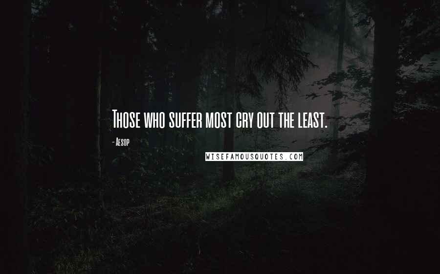 Aesop Quotes: Those who suffer most cry out the least.