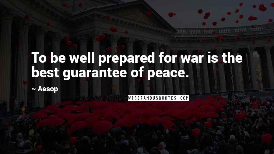 Aesop Quotes: To be well prepared for war is the best guarantee of peace.