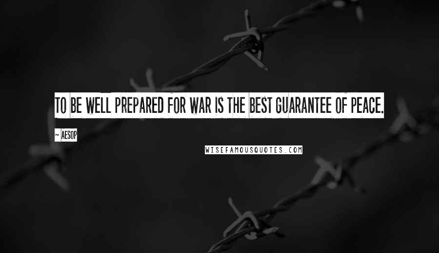 Aesop Quotes: To be well prepared for war is the best guarantee of peace.
