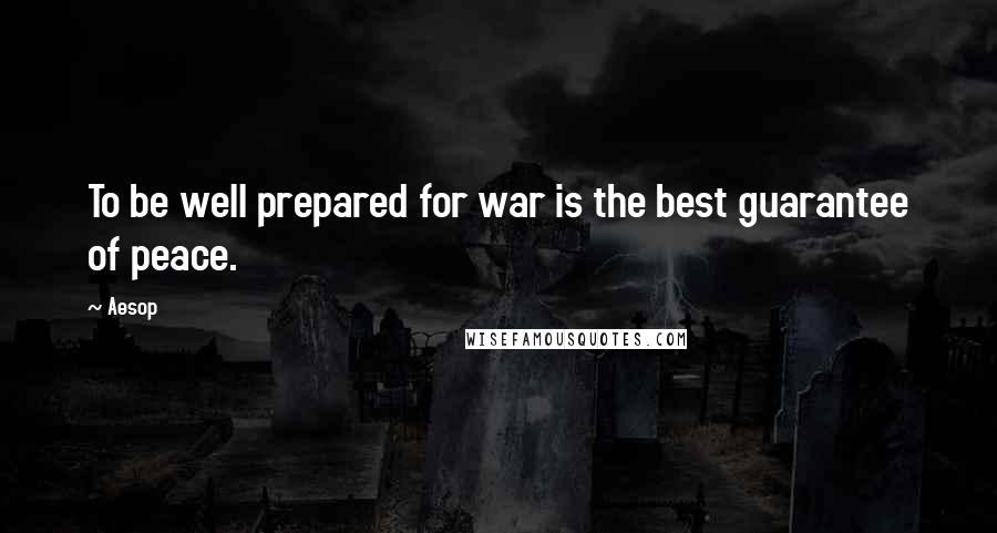 Aesop Quotes: To be well prepared for war is the best guarantee of peace.