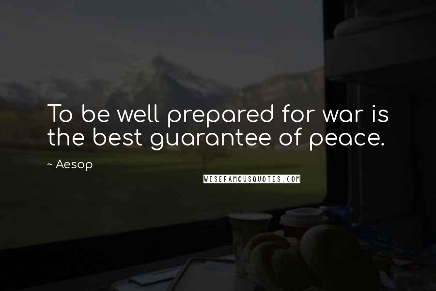Aesop Quotes: To be well prepared for war is the best guarantee of peace.