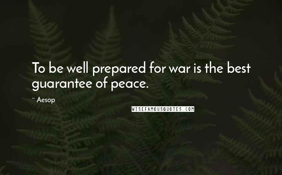 Aesop Quotes: To be well prepared for war is the best guarantee of peace.