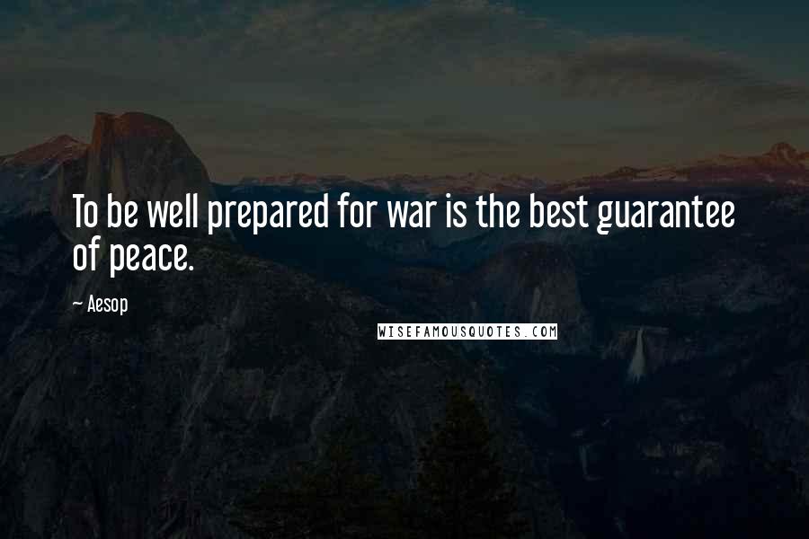 Aesop Quotes: To be well prepared for war is the best guarantee of peace.