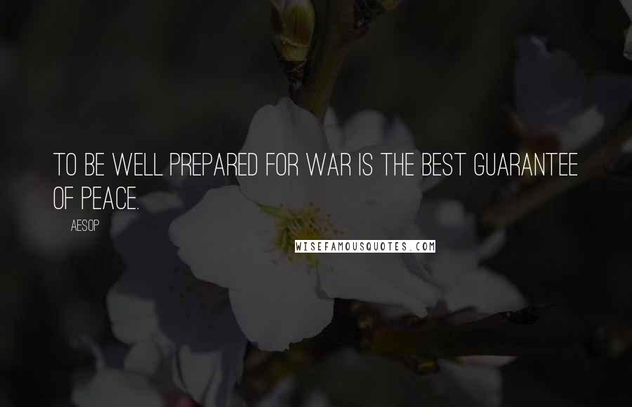 Aesop Quotes: To be well prepared for war is the best guarantee of peace.