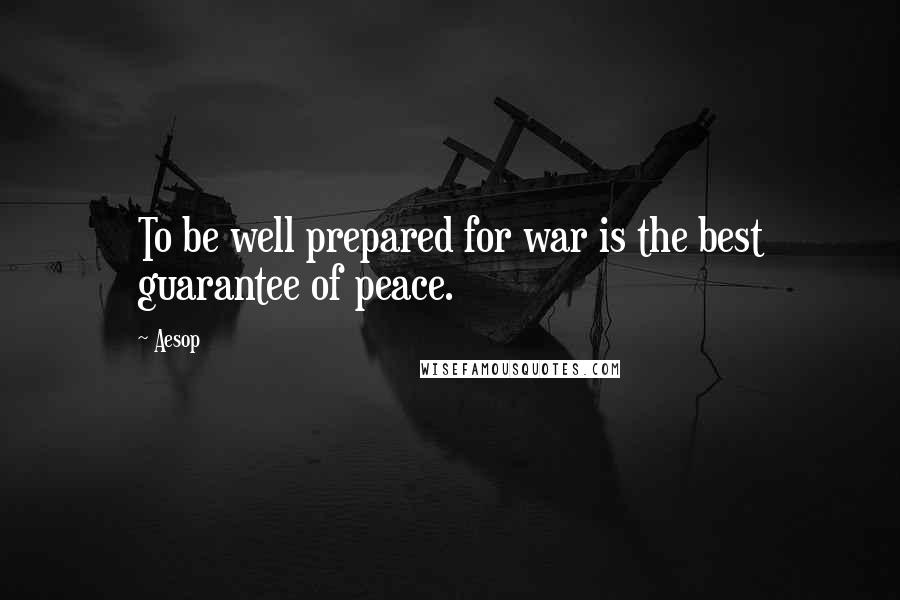 Aesop Quotes: To be well prepared for war is the best guarantee of peace.