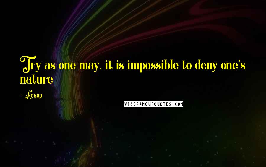 Aesop Quotes: Try as one may, it is impossible to deny one's nature