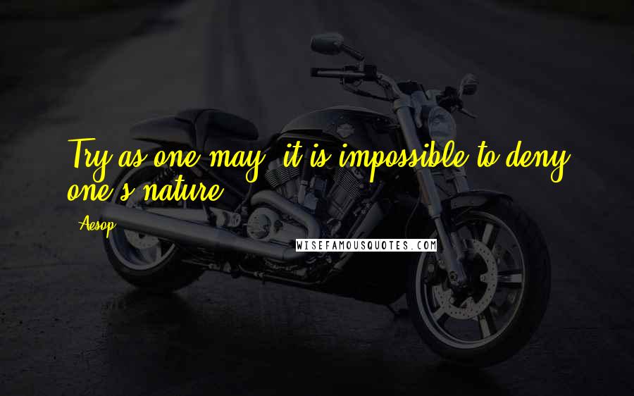 Aesop Quotes: Try as one may, it is impossible to deny one's nature