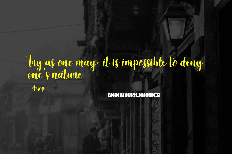 Aesop Quotes: Try as one may, it is impossible to deny one's nature