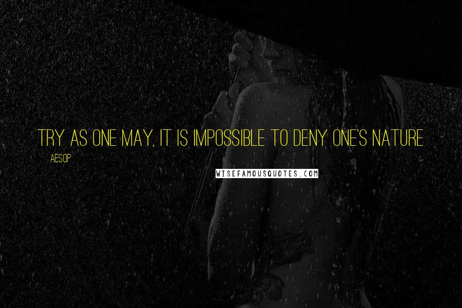 Aesop Quotes: Try as one may, it is impossible to deny one's nature