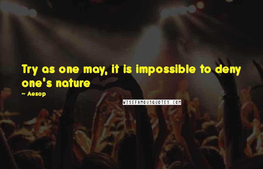 Aesop Quotes: Try as one may, it is impossible to deny one's nature