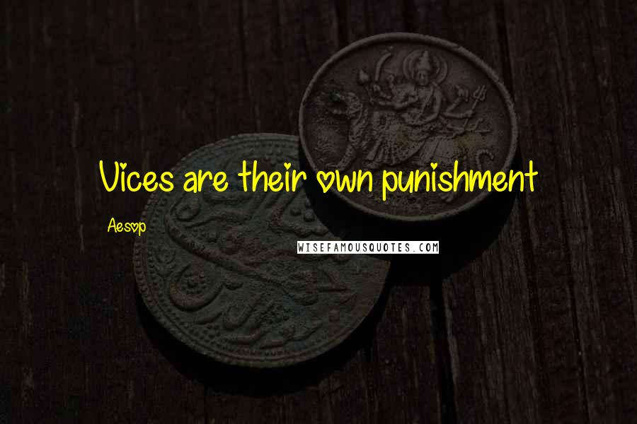 Aesop Quotes: Vices are their own punishment