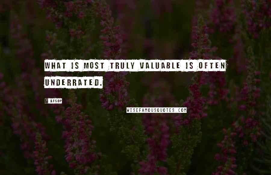 Aesop Quotes: What is most truly valuable is often underrated.