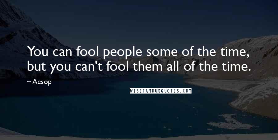 Aesop Quotes: You can fool people some of the time, but you can't fool them all of the time.