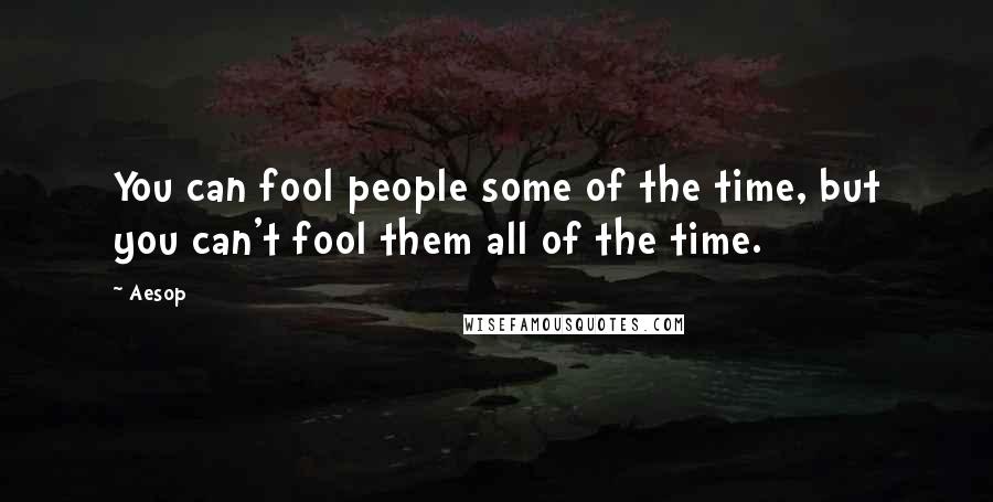 Aesop Quotes: You can fool people some of the time, but you can't fool them all of the time.