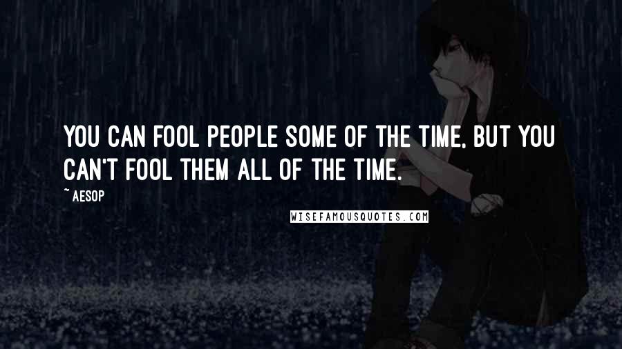 Aesop Quotes: You can fool people some of the time, but you can't fool them all of the time.