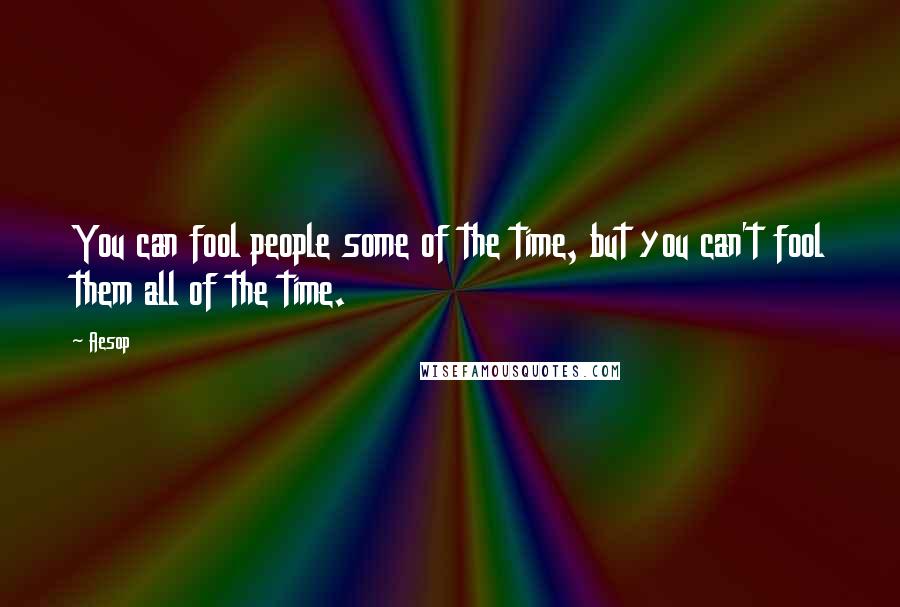 Aesop Quotes: You can fool people some of the time, but you can't fool them all of the time.