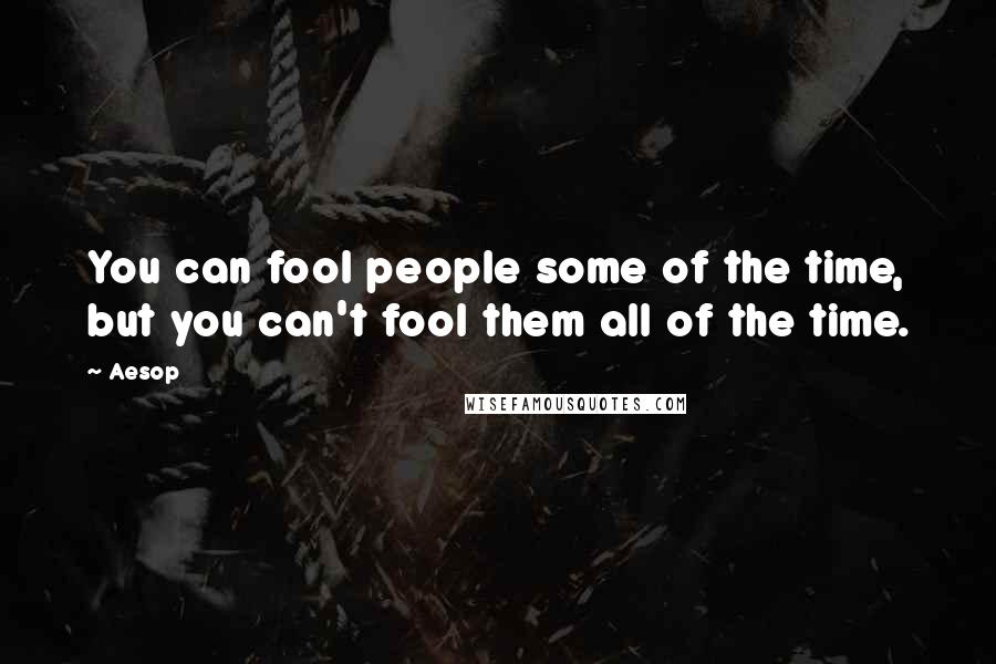 Aesop Quotes: You can fool people some of the time, but you can't fool them all of the time.