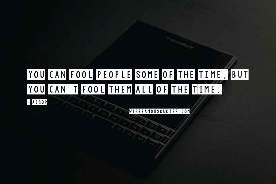 Aesop Quotes: You can fool people some of the time, but you can't fool them all of the time.