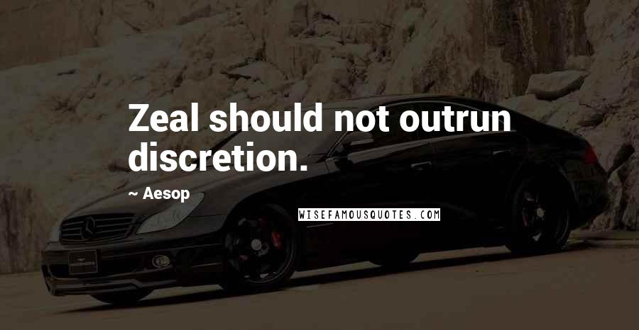 Aesop Quotes: Zeal should not outrun discretion.