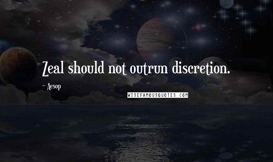 Aesop Quotes: Zeal should not outrun discretion.