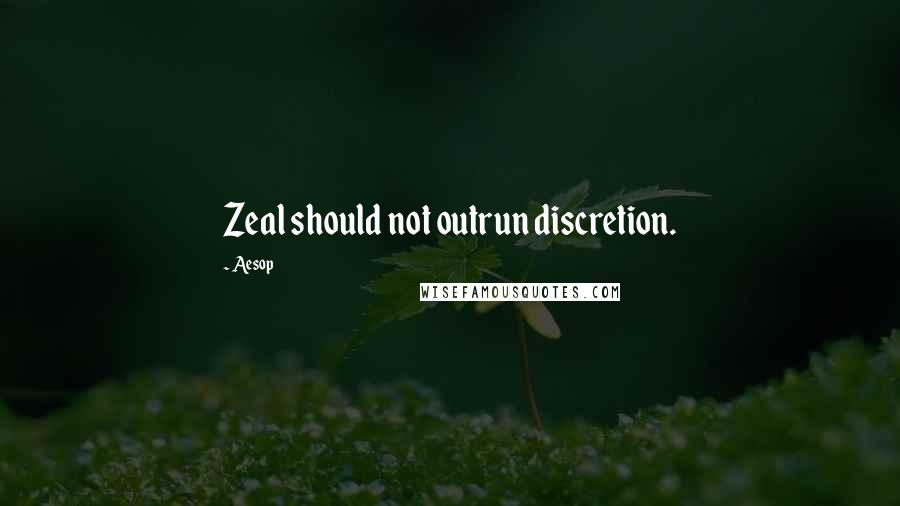 Aesop Quotes: Zeal should not outrun discretion.
