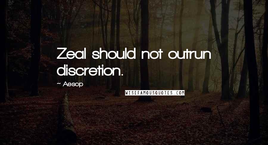 Aesop Quotes: Zeal should not outrun discretion.