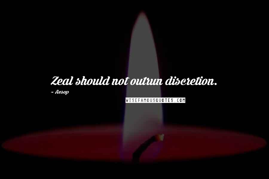 Aesop Quotes: Zeal should not outrun discretion.