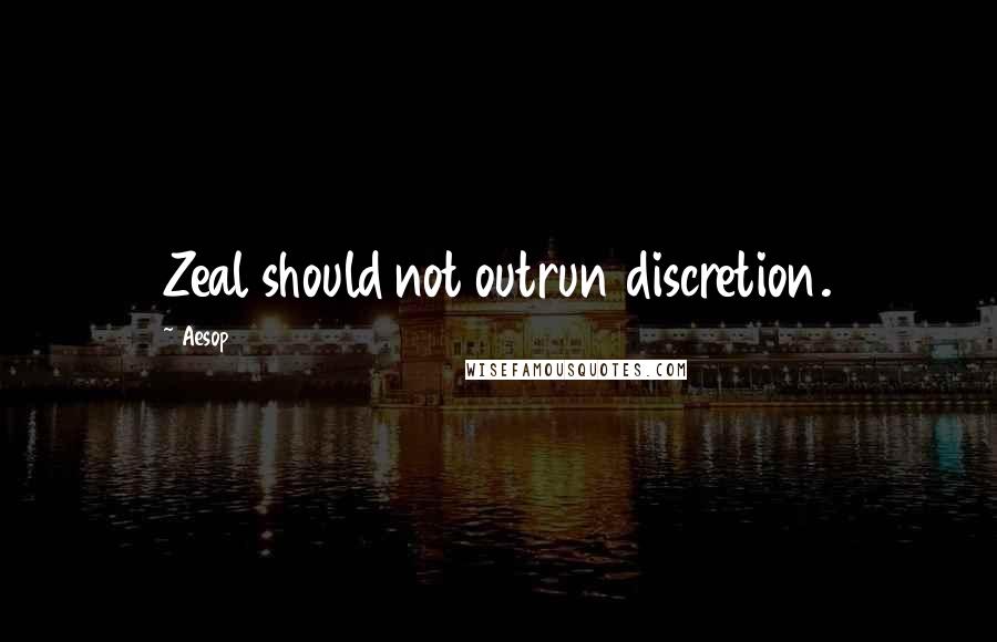 Aesop Quotes: Zeal should not outrun discretion.