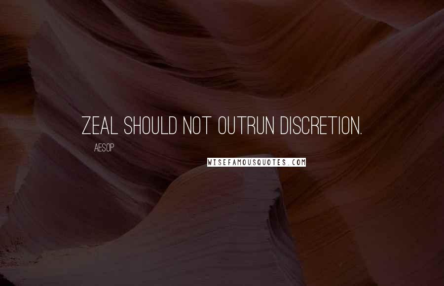 Aesop Quotes: Zeal should not outrun discretion.