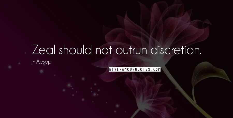 Aesop Quotes: Zeal should not outrun discretion.