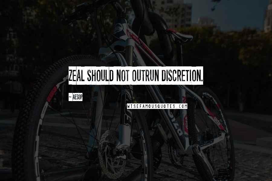 Aesop Quotes: Zeal should not outrun discretion.