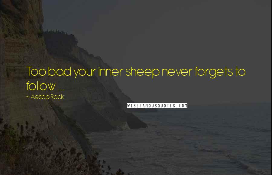 Aesop Rock Quotes: Too bad your inner sheep never forgets to follow ...