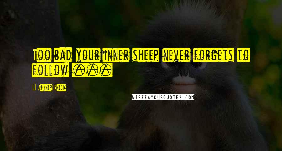 Aesop Rock Quotes: Too bad your inner sheep never forgets to follow ...