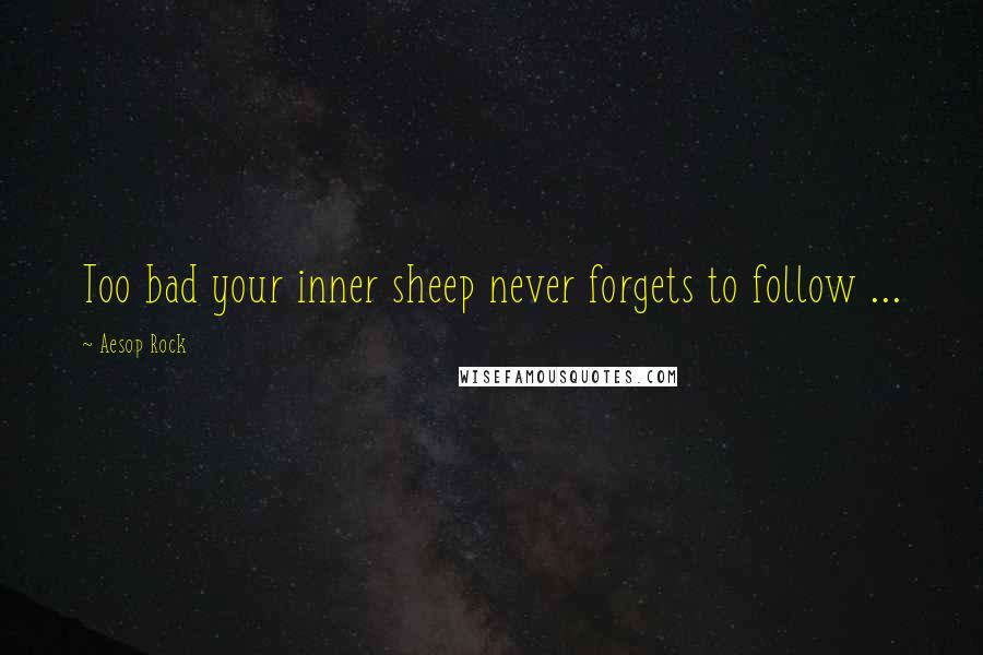 Aesop Rock Quotes: Too bad your inner sheep never forgets to follow ...