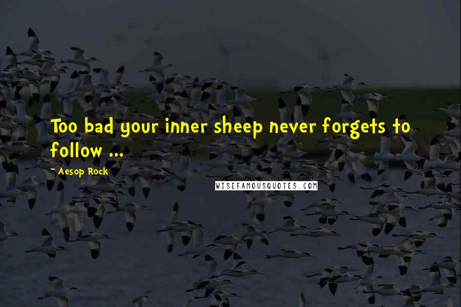 Aesop Rock Quotes: Too bad your inner sheep never forgets to follow ...