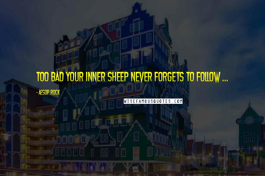 Aesop Rock Quotes: Too bad your inner sheep never forgets to follow ...